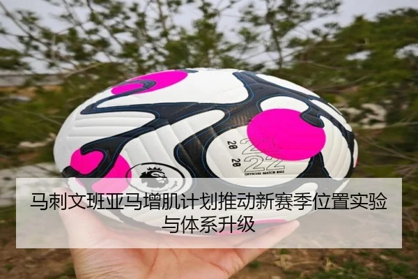 马刺文班亚马增肌计划推动新赛季位置实验与体系升级